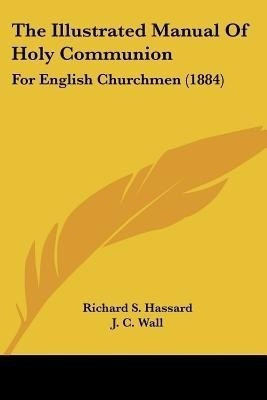 The Illustrated Manual Of Holy Communion(English, Paperback, Hassard Richard S)