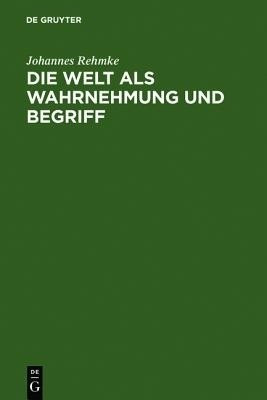Die Welt als Wahrnehmung und Begriff(German, Hardcover, Rehmke Johannes)