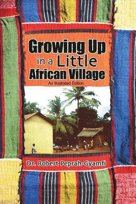 Growing Up in a Little African Village an Illustrated Edition(English, Paperback, Peprah-Gyamfi Robert)