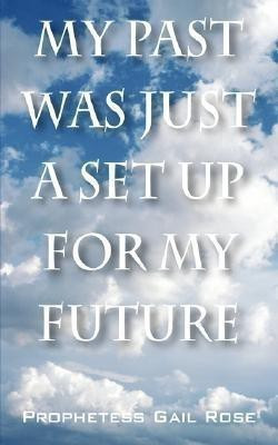 My Past Was Just A Set Up For My Future(English, Paperback, Rose Prophetess Gail)