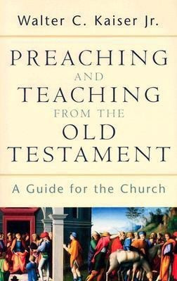 Preaching and Teaching from the Old Testament - A Guide for the Church(English, Paperback, Kaiser Walter C. Jr.)