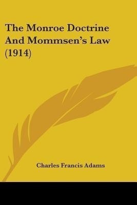 The Monroe Doctrine And Mommsen's Law (1914)(English, Paperback, Adams Charles Francis Jr.)
