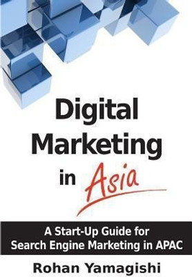 Digital Marketing in Asia  - A Start-Up Guide for Search Engine Marketing in Apac(English, Paperback, Yamagishi Rohan)