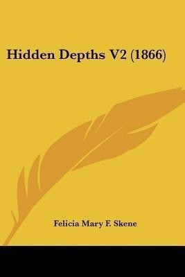 Hidden Depths V2 (1866)(English, Paperback, Skene Felicia Mary F.)