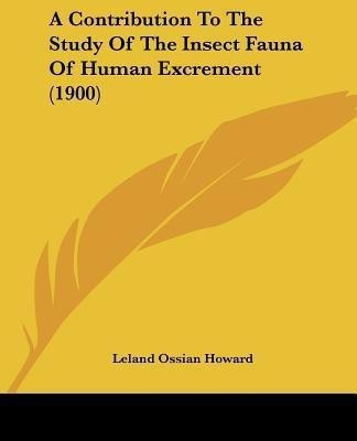 A Contribution To The Study Of The Insect Fauna Of Human Excrement (1900)(English, Paperback, Howard Leland Ossian)