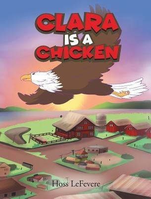 Clara Is a Chicken(English, Hardcover, Lefevere Hoss)