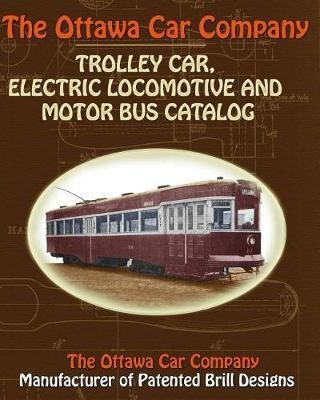 The Ottawa Car Company Trolley Car, Electric Locomotive and Motor Bus Catalog(English, Paperback, Car Company The Ottawa)