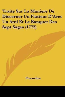 Traite Sur La Maniere De Discerner Un Flatteur D'Avec Un Ami Et Le Banquet Des Sept Sages (1772)(French, Paperback, Plutarchus)