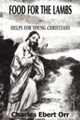 Food for the Lambs Or, Helps for Young Christians(English, Paperback, Orr Charles Ebert)