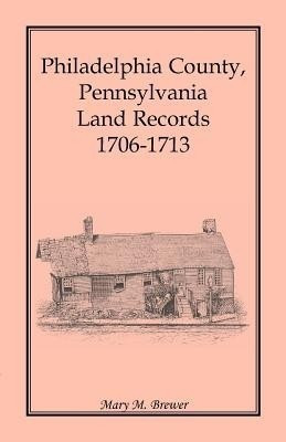 Philadelphia County, Pennsylvania, Land Records 1706-1713(English, Paperback, Brewer Mary M)