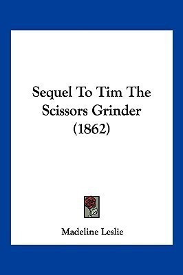 Sequel To Tim The Scissors Grinder (1862)(English, Paperback, Leslie Madeline)