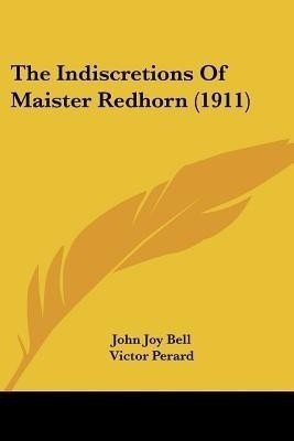 The Indiscretions Of Maister Redhorn (1911)(English, Paperback, Bell John Joy)