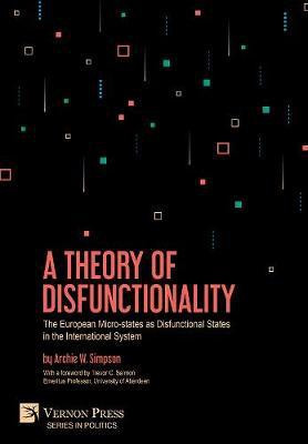 A Theory of Disfunctionality: The European Micro-states as Disfunctional States in the International System(English, Paperback, Simpson Archie W.)