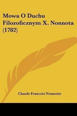 Mowa O Duchu Filozoficznym X. Nonnota (1782)(English, Paperback, Nonnotte Claude Francois)