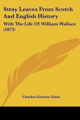 Stray Leaves From Scotch And English History(English, Paperback, Glass Charles Gordon)
