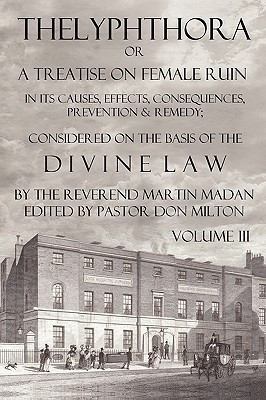 Thelyphthora or a Treatise on Female Ruin Volume 3, in Its Causes, Effects, Consequences, Prevention, & Remedy; Considered on the Basis of Divine Law(English, Paperback, Madan Martin)
