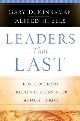 Leaders That Last - How Covenant Friendships Can Help Pastors Thrive(English, Paperback, Ells Alfred H.)