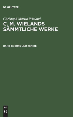 C. M. Wielands Saemmtliche Werke, Band 17, Idris und Zenide(German, Hardcover, Wieland Christoph Martin)