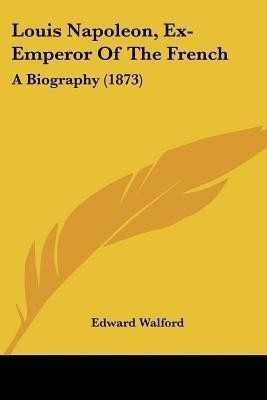 Louis Napoleon, Ex-Emperor Of The French(English, Paperback, Walford Edward)
