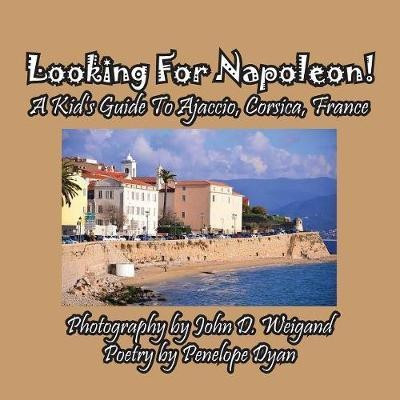 Looking For Napoleon! A Kid's Guide To Ajaccio, Corsica, France(English, Paperback, Dyan Penelope)
