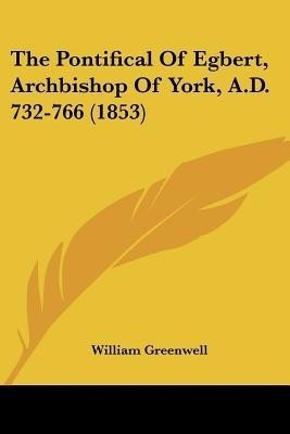 The Pontifical Of Egbert, Archbishop Of York, A.D. 732-766 (1853)(English, Paperback, unknown)