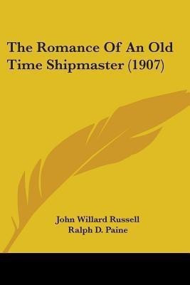 The Romance Of An Old Time Shipmaster (1907)(English, Paperback, Russell John Willard)
