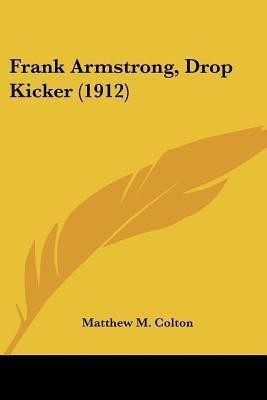 Frank Armstrong, Drop Kicker (1912)(English, Paperback, Colton Matthew M)