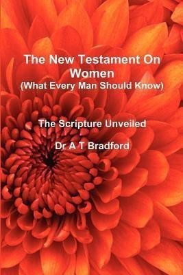 The New Testament On Women - What Every Man Should Know(English, Paperback, Bradford Adam Timothy)
