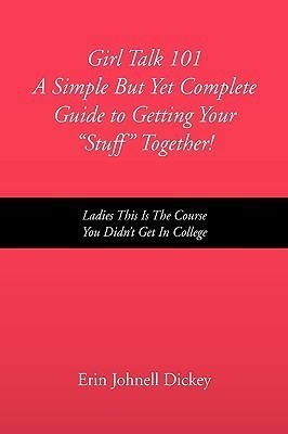 Girl Talk 101 a Simple But Yet Complete Guide to Getting Your ''Stuff'' Together!(English, Paperback, Dickey Erin Johnell)