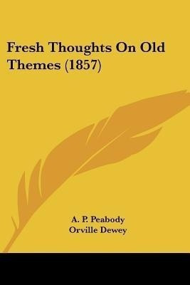 Fresh Thoughts On Old Themes (1857)(English, Paperback, Peabody A P)