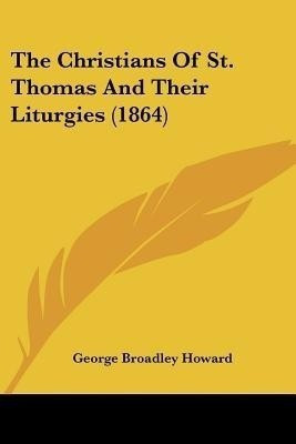 The Christians Of St. Thomas And Their Liturgies (1864)(English, Paperback, Howard George Broadley)