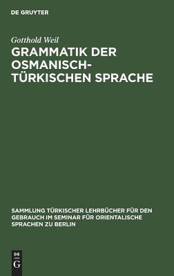 Grammatik der osmanisch-tuerkischen Sprache(German, Hardcover, Weil Gotthold)