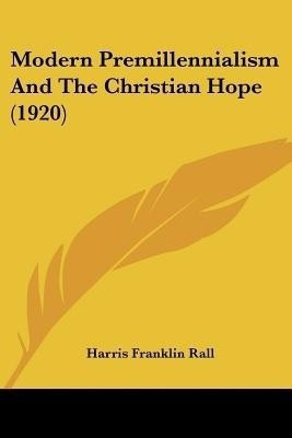 Modern Premillennialism And The Christian Hope (1920)(English, Paperback, Rall Harris Franklin)