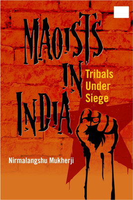 The Maoists In India (English)  - Tribals Under Siege(English, Paperback, Nirmalangshu Mukherjee)