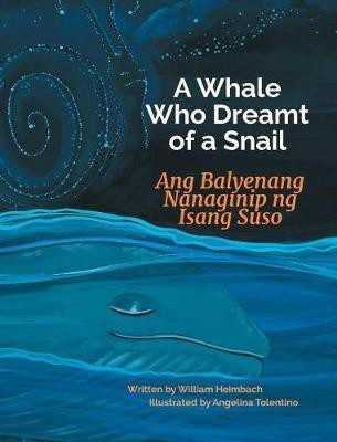 A Whale Who Dreamt of a Snail / Ang Balyenang Nanaginip ng Isang Suso(English, Hardcover, Heimbach William)
