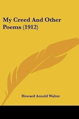 My Creed And Other Poems (1912)(English, Paperback, Walter Howard Arnold)