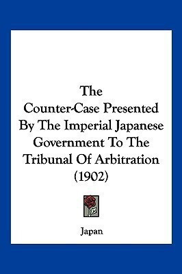 The Counter-Case Presented By The Imperial Japanese Government To The Tribunal Of Arbitration (1902)(English, Paperback, Japan)
