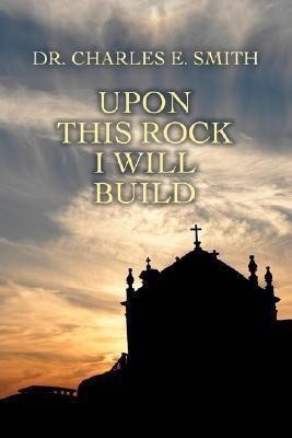 Upon This Rock I Will Build(English, Paperback, Smith Charles E Dr)
