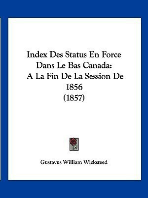 Index Des Status En Force Dans Le Bas Canada(French, Paperback, Wicksteed Gustavus William)