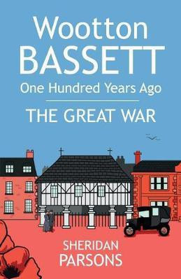 Wootton Bassett One Hundred Years Ago: The Great War(English, Paperback, Parsons Sheridan)