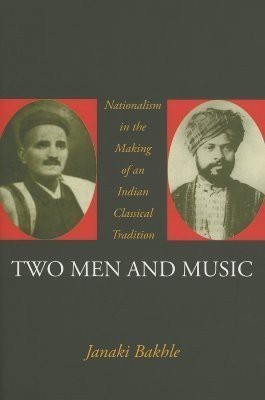 Two Men and Music  - Nationalism in the Making of an Indian Classical Tradition(English, Paperback, Bakhle Janaki)