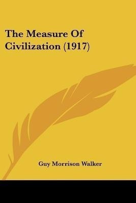 The Measure Of Civilization (1917)(English, Paperback, Walker Guy Morrison)