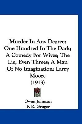 Murder In Any Degree; One Hundred In The Dark; A Comedy For Wives; The Lie; Even Threes; A Man Of No Imagination; Larry Moore (1913)(English, Paperback, Johnson Owen)