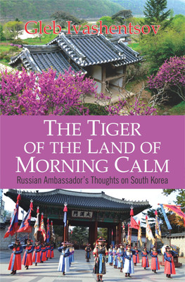 The Tiger of the Land of Morning Calm  - Russian Ambassador's Thoughts on South Korea(English, Hardcover, Ivashentsov Gleb)