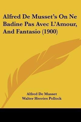 Alfred De Musset's On Ne Badine Pas Avec L'Amour, And Fantasio (1900)(English, Paperback, Musset Alfred De)