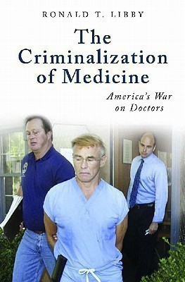 The Criminalization of Medicine(English, Hardcover, Libby Ronald T.)