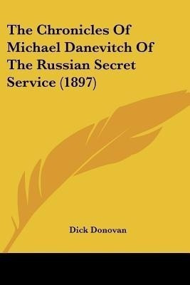 The Chronicles Of Michael Danevitch Of The Russian Secret Service (1897)(English, Paperback, Donovan Dick)