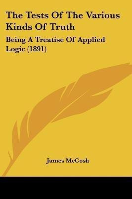 The Tests Of The Various Kinds Of Truth(English, Paperback, McCosh James)