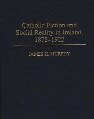 Catholic Fiction and Social Reality in Ireland, 1873-1922(English, Hardcover, Murphy James)
