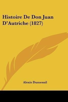 Histoire de Don Juan D'Autriche (1827)(French, Paperback, Dumesnil Alexis)